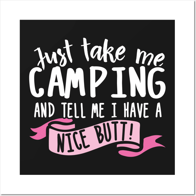 Just Take Me Camping And Tell Me I Have A Nice Butt Wall Art by thingsandthings